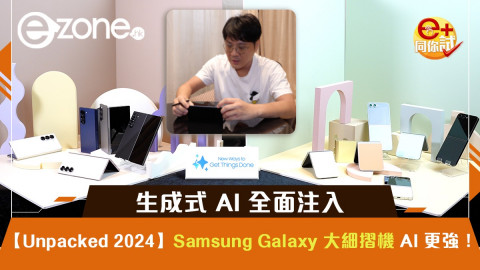 【e+同你試】Unpacked 2024｜Samsung Galaxy 大細摺機AI更強！生成式AI全面注入